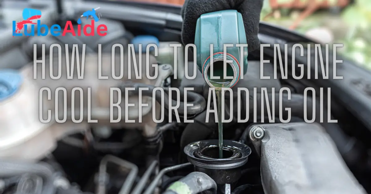 How Long to Let Engine Cool Before Adding Oil