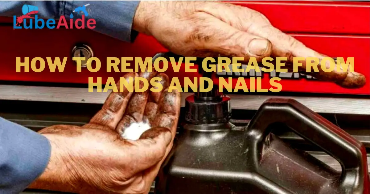 How To Remove Grease From Hands And Nails