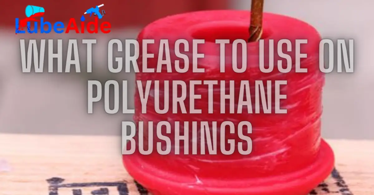 What Grease to Use on Polyurethane Bushings