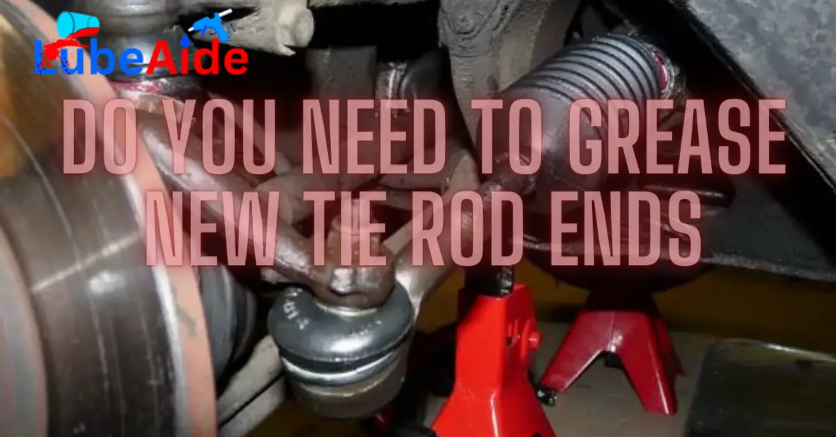 Do You Need to Grease New Tie Rod Ends