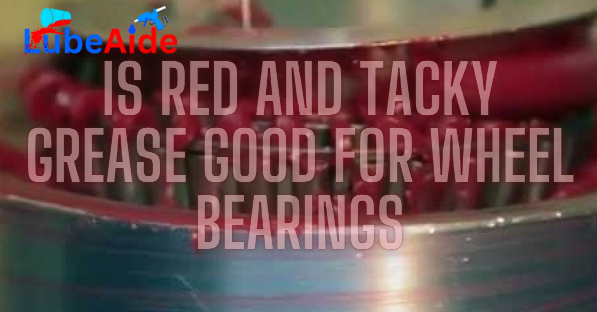 Is Red and Tacky Grease Good for Wheel Bearings