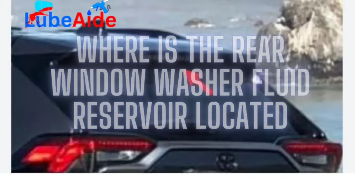 Where is the Rear Window Washer Fluid Reservoir Located