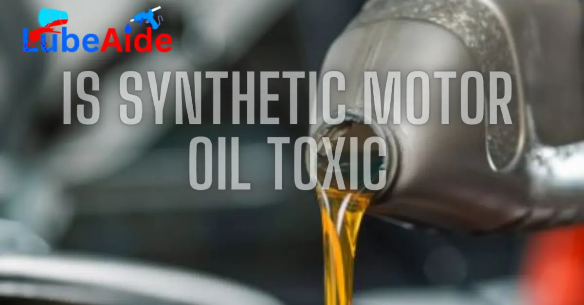 Is Synthetic Motor Oil Toxic