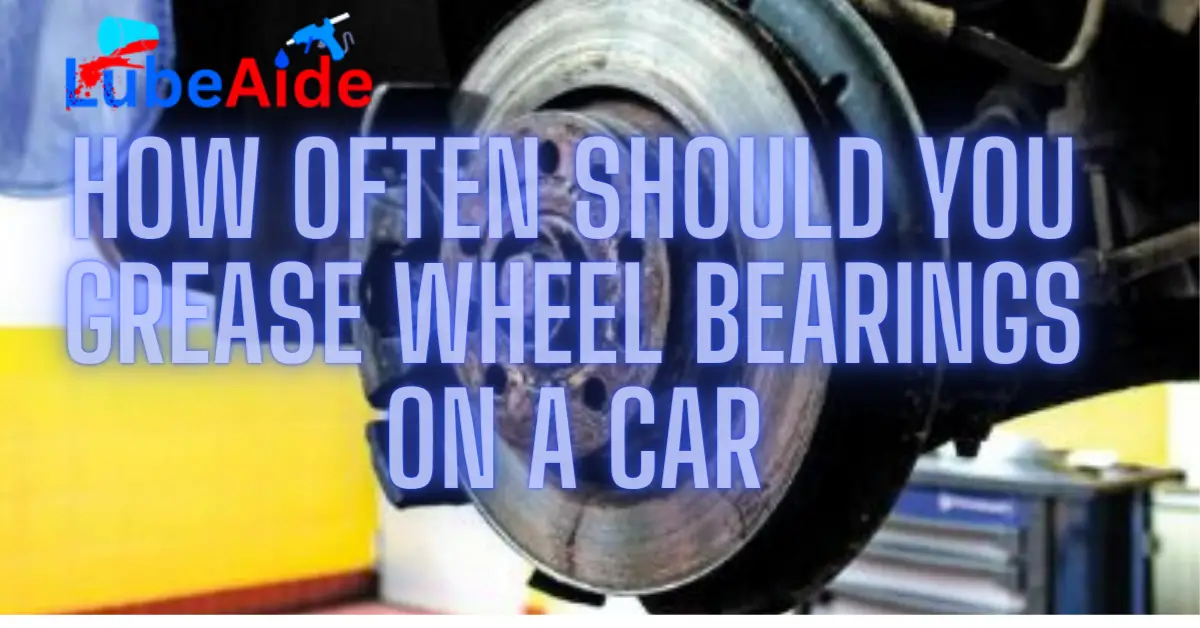 How Often Should You Grease Wheel Bearings on a Car