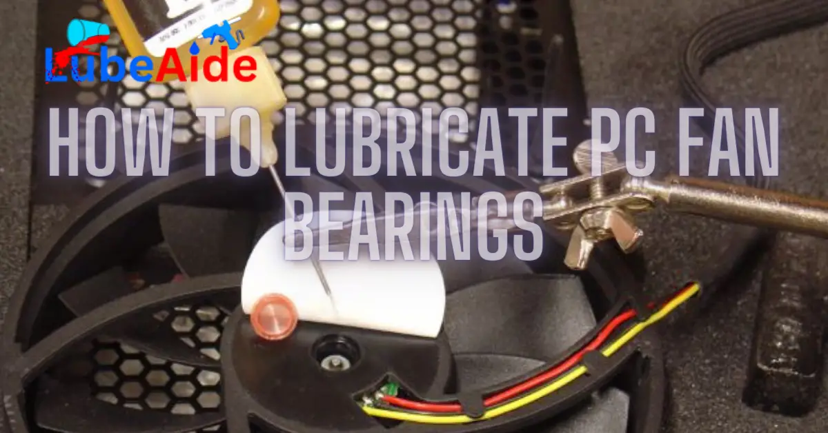 How to Lubricate PC Fan Bearings